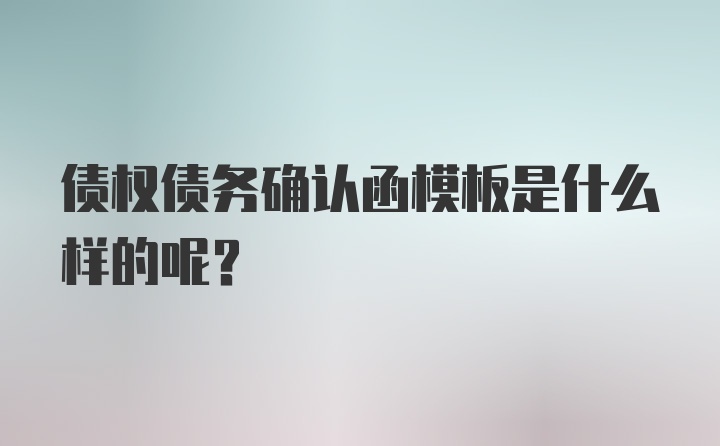 债权债务确认函模板是什么样的呢？