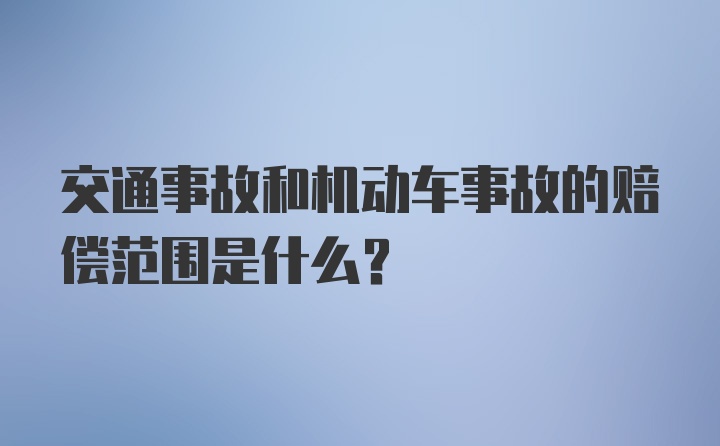 交通事故和机动车事故的赔偿范围是什么？