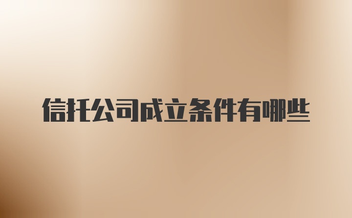 信托公司成立条件有哪些