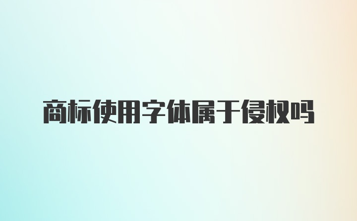 商标使用字体属于侵权吗