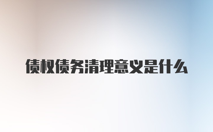 债权债务清理意义是什么