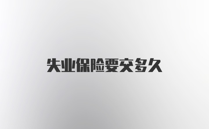 失业保险要交多久