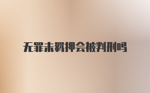 无罪未羁押会被判刑吗
