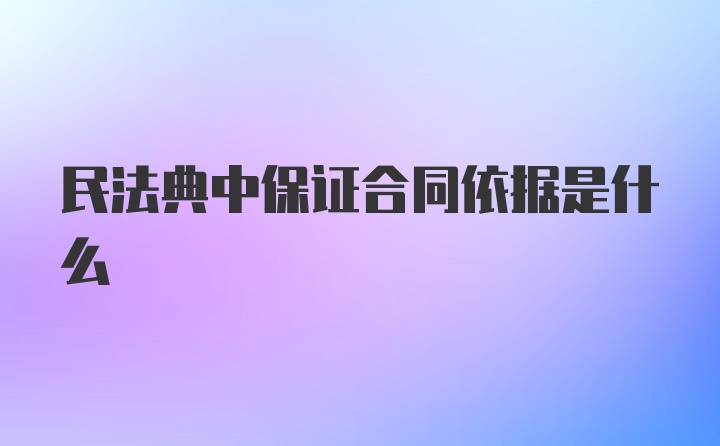 民法典中保证合同依据是什么