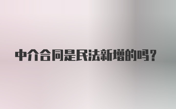 中介合同是民法新增的吗？