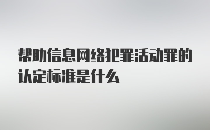 帮助信息网络犯罪活动罪的认定标准是什么