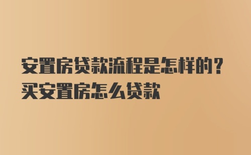 安置房贷款流程是怎样的？买安置房怎么贷款