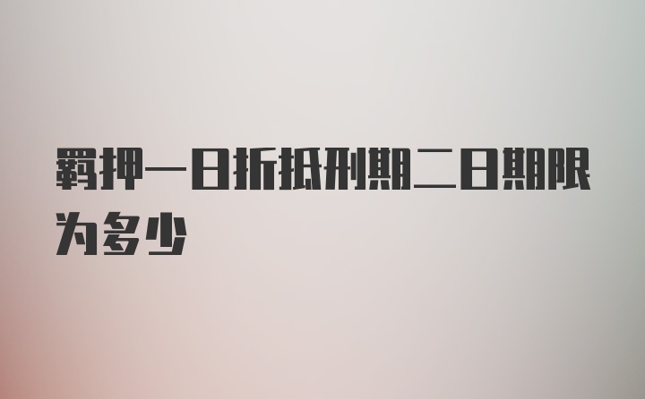 羁押一日折抵刑期二日期限为多少