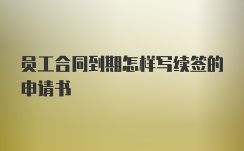员工合同到期怎样写续签的申请书