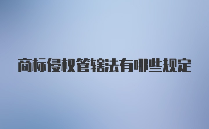商标侵权管辖法有哪些规定