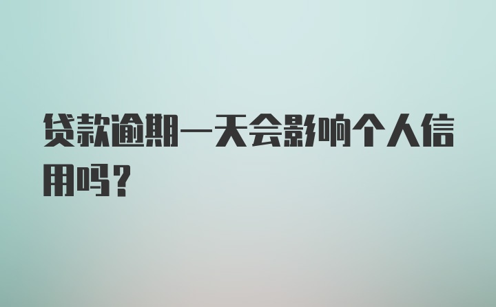 贷款逾期一天会影响个人信用吗？