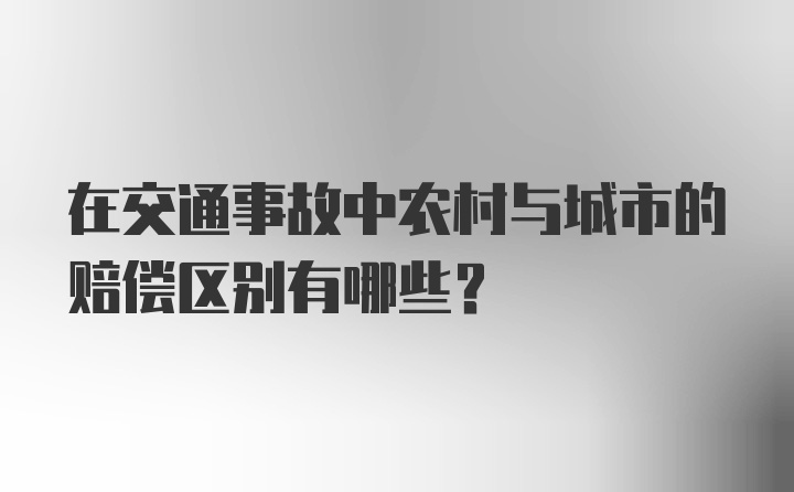 在交通事故中农村与城市的赔偿区别有哪些？