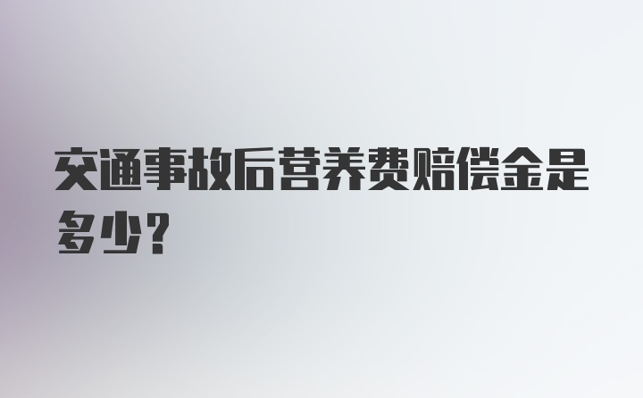 交通事故后营养费赔偿金是多少?