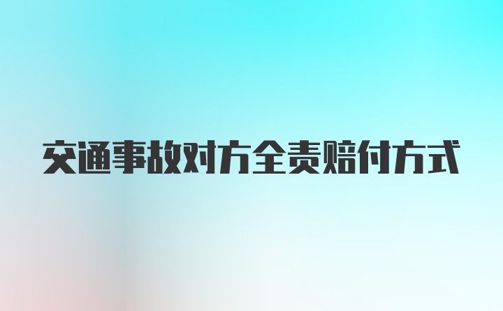 交通事故对方全责赔付方式