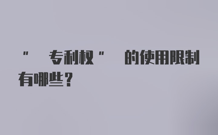 " 专利权" 的使用限制有哪些?