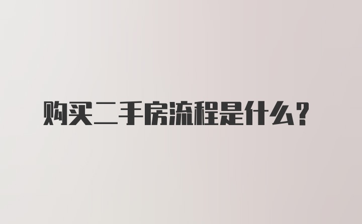 购买二手房流程是什么？