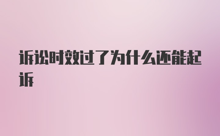 诉讼时效过了为什么还能起诉