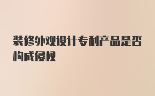 装修外观设计专利产品是否构成侵权