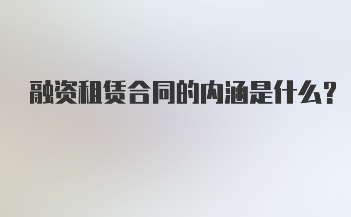 融资租赁合同的内涵是什么?