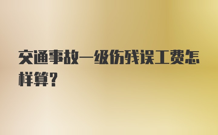 交通事故一级伤残误工费怎样算？