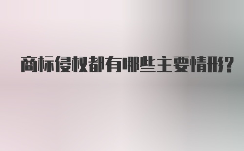 商标侵权都有哪些主要情形？