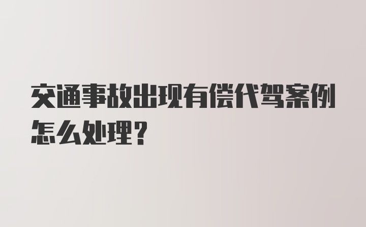 交通事故出现有偿代驾案例怎么处理？