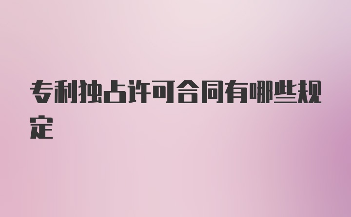 专利独占许可合同有哪些规定