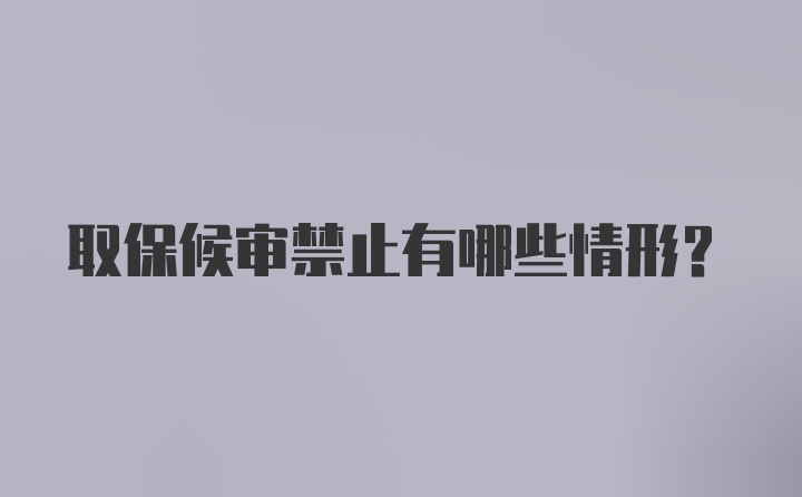 取保候审禁止有哪些情形?