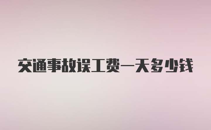 交通事故误工费一天多少钱