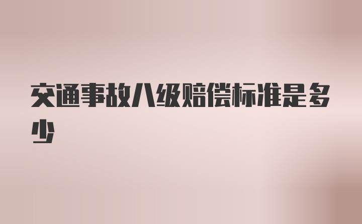 交通事故八级赔偿标准是多少