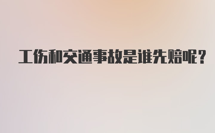 工伤和交通事故是谁先赔呢？