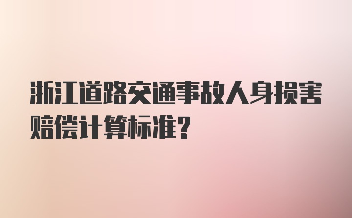浙江道路交通事故人身损害赔偿计算标准？