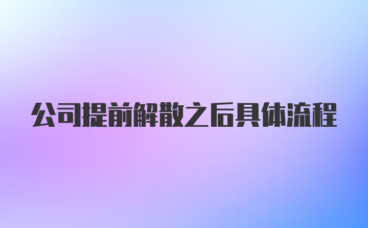 公司提前解散之后具体流程