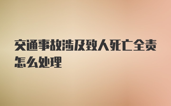 交通事故涉及致人死亡全责怎么处理