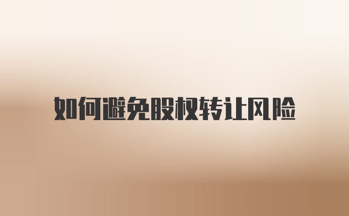 如何避免股权转让风险