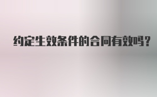 约定生效条件的合同有效吗？