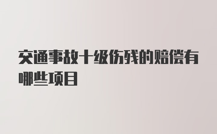 交通事故十级伤残的赔偿有哪些项目