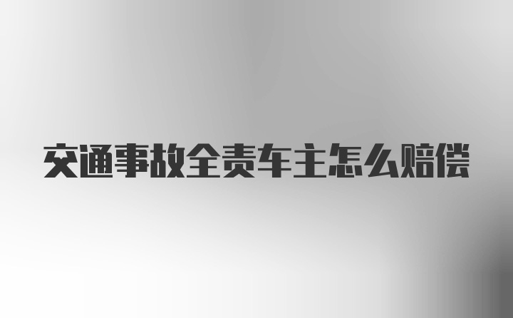 交通事故全责车主怎么赔偿