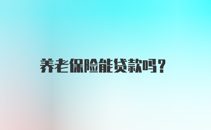 养老保险能贷款吗？