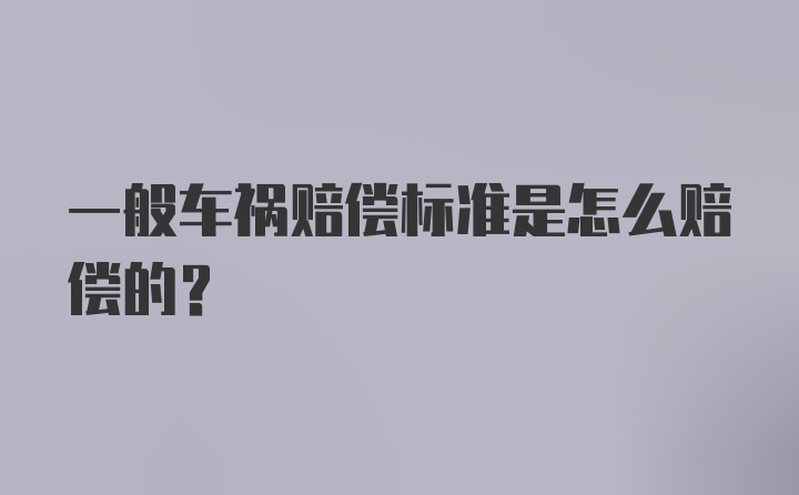 一般车祸赔偿标准是怎么赔偿的？