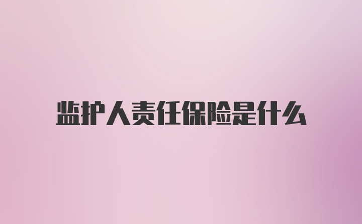 监护人责任保险是什么