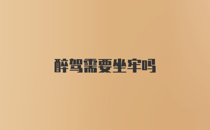 醉驾需要坐牢吗