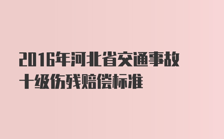 2016年河北省交通事故十级伤残赔偿标准