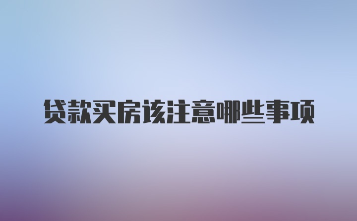 贷款买房该注意哪些事项
