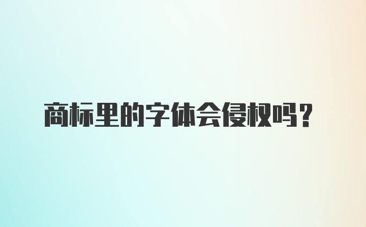 商标里的字体会侵权吗？