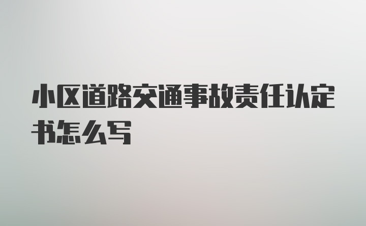 小区道路交通事故责任认定书怎么写