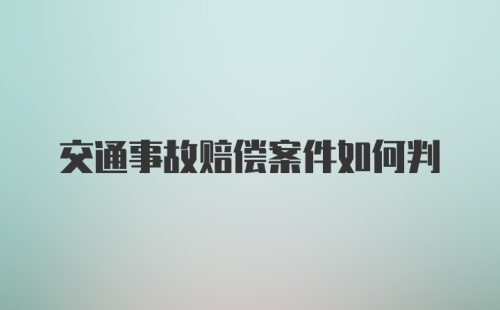 交通事故赔偿案件如何判