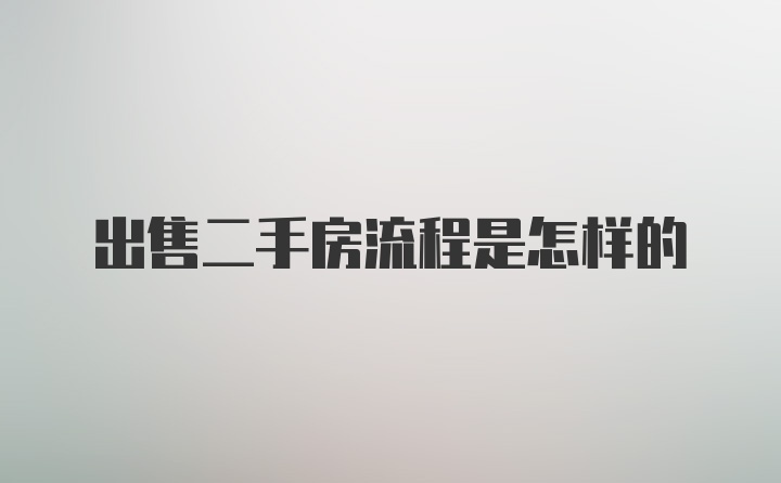 出售二手房流程是怎样的