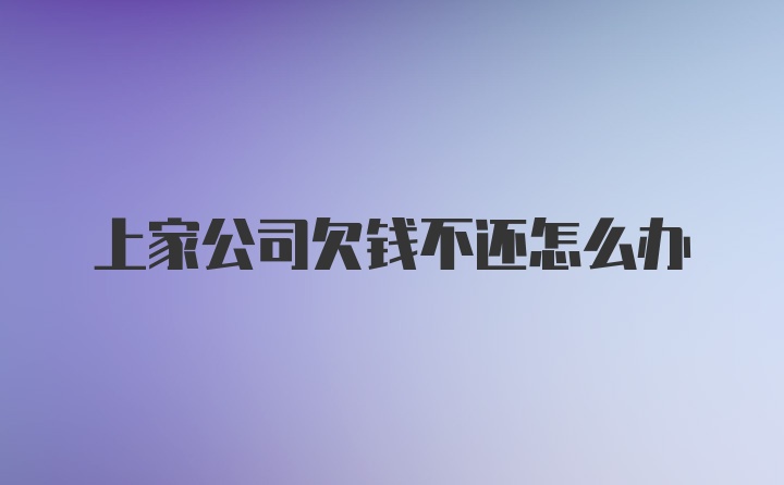 上家公司欠钱不还怎么办