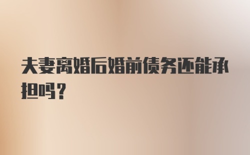夫妻离婚后婚前债务还能承担吗？